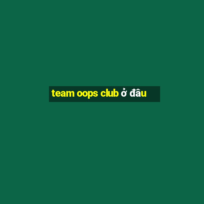 team oops club ở đâu