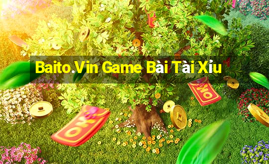 Baito.Vin Game Bài Tài Xỉu