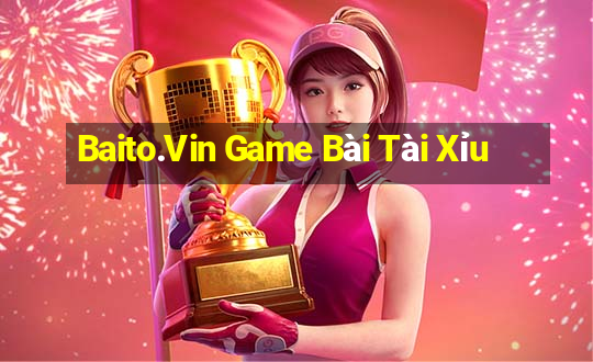 Baito.Vin Game Bài Tài Xỉu