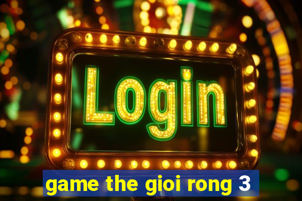 game the gioi rong 3