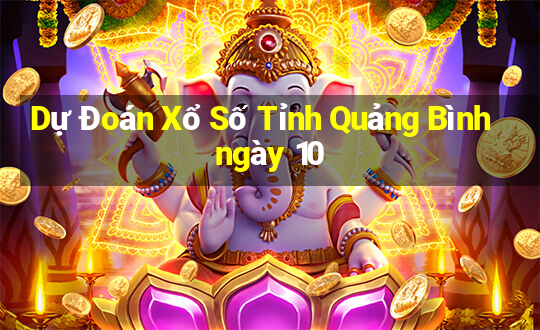 Dự Đoán Xổ Số Tỉnh Quảng Bình ngày 10