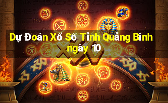 Dự Đoán Xổ Số Tỉnh Quảng Bình ngày 10