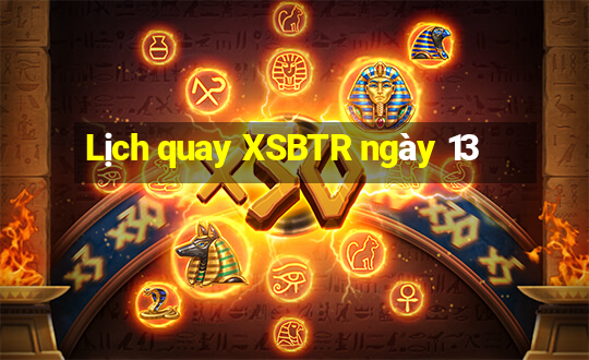 Lịch quay XSBTR ngày 13