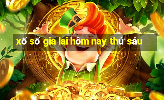 xổ số gia lai hôm nay thứ sáu