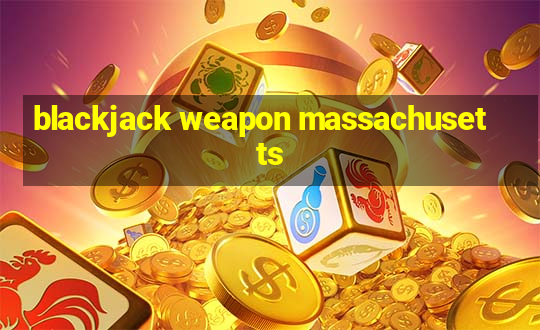 blackjack weapon massachusetts