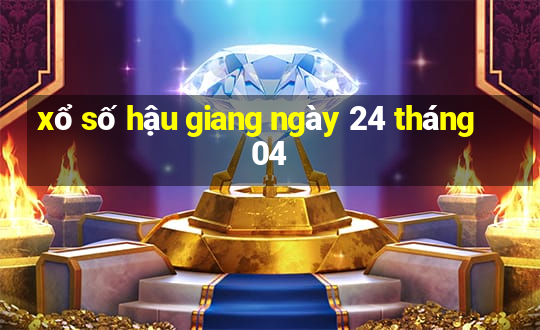 xổ số hậu giang ngày 24 tháng 04