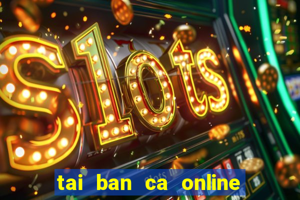 tai ban ca online mien phi