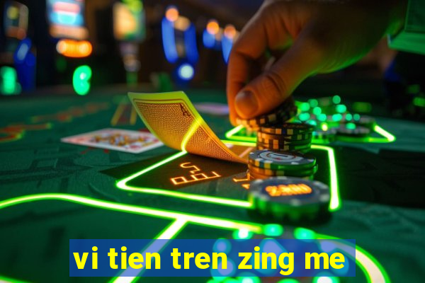 vi tien tren zing me