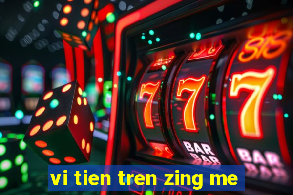 vi tien tren zing me