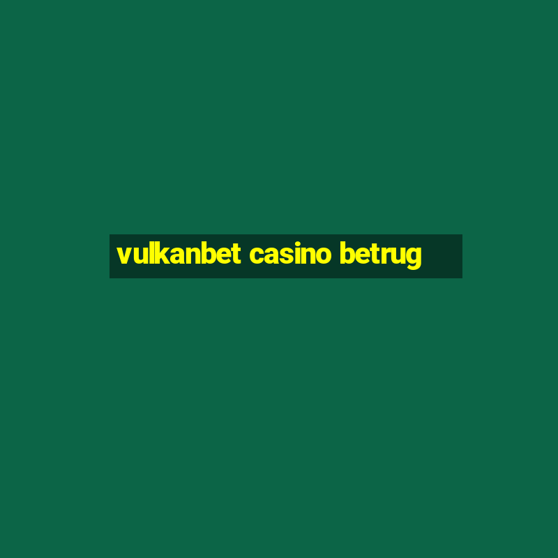 vulkanbet casino betrug