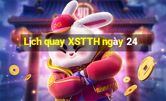 Lịch quay XSTTH ngày 24