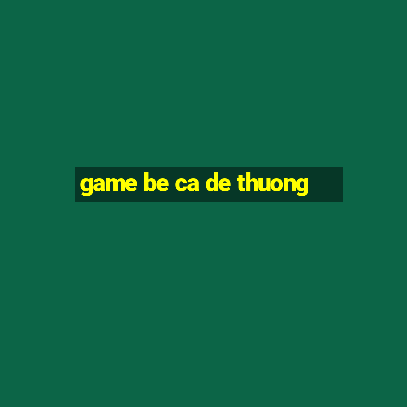 game be ca de thuong