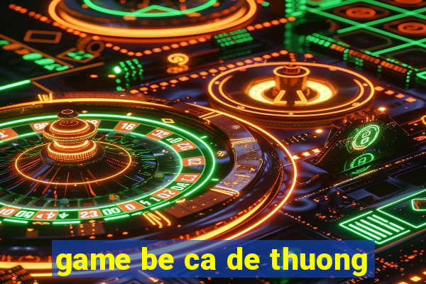 game be ca de thuong