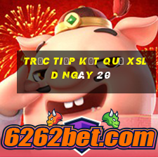 Trực tiếp kết quả XSLD ngày 20