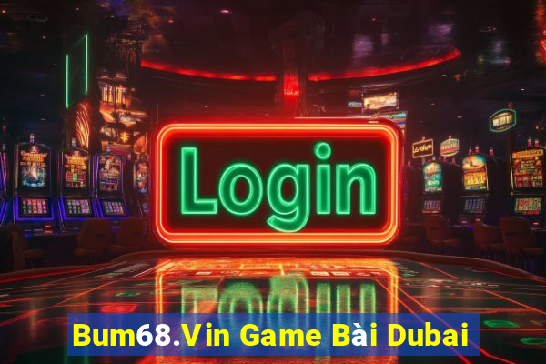 Bum68.Vin Game Bài Dubai