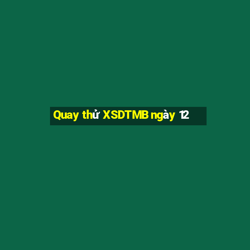 Quay thử XSDTMB ngày 12