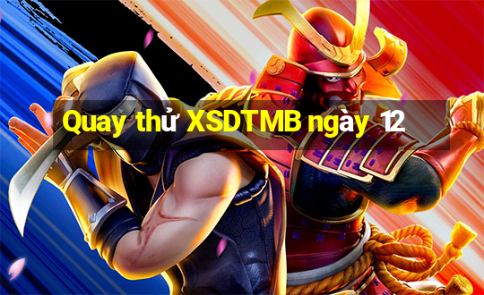 Quay thử XSDTMB ngày 12