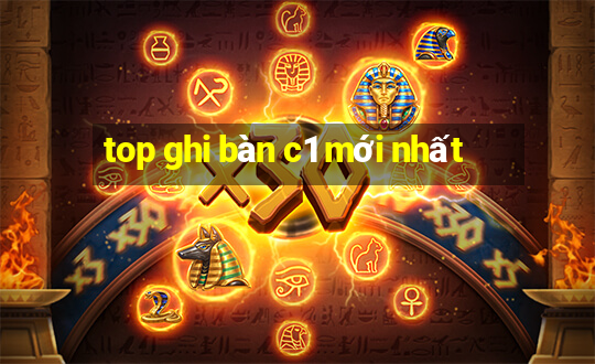 top ghi bàn c1 mới nhất