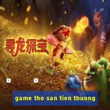 game tho san tien thuong