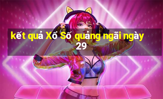 kết quả Xổ Số quảng ngãi ngày 29