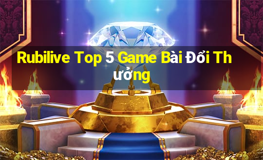 Rubilive Top 5 Game Bài Đổi Thưởng