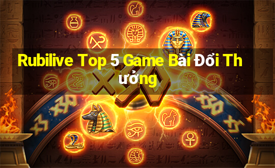 Rubilive Top 5 Game Bài Đổi Thưởng