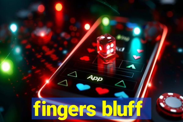 fingers bluff