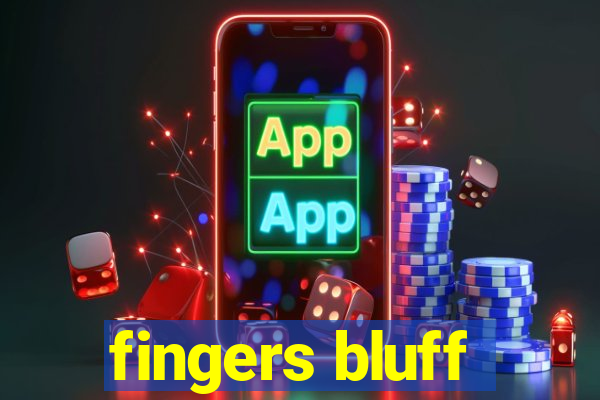 fingers bluff