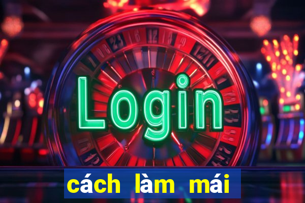 cách làm mái không bết