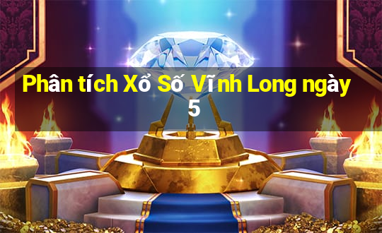 Phân tích Xổ Số Vĩnh Long ngày 5