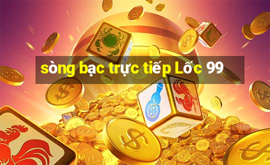 sòng bạc trực tiếp Lốc 99