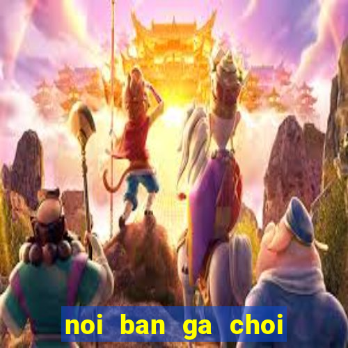 noi ban ga choi mien bac