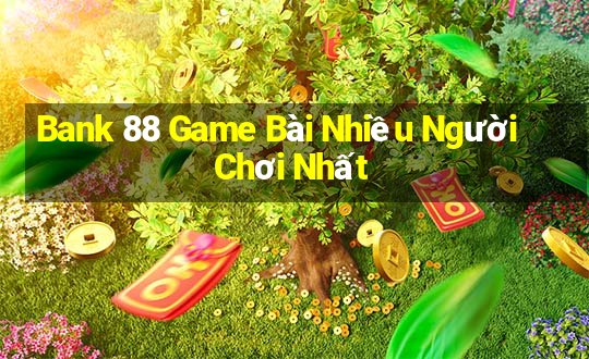 Bank 88 Game Bài Nhiều Người Chơi Nhất