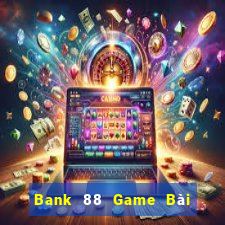 Bank 88 Game Bài Nhiều Người Chơi Nhất