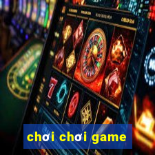 chơi chơi game