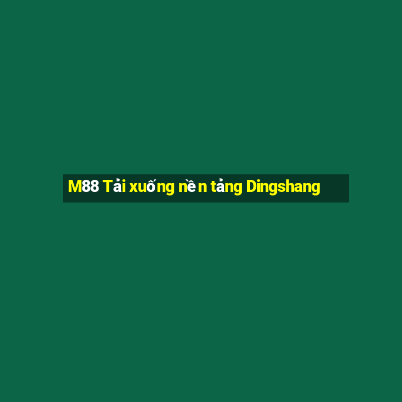 M88 Tải xuống nền tảng Dingshang