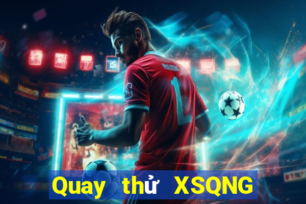 Quay thử XSQNG Thứ 4