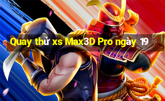 Quay thử xs Max3D Pro ngày 19