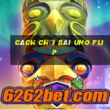 cách chơi bài uno flip