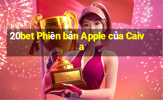 20bet Phiên bản Apple của Caiva