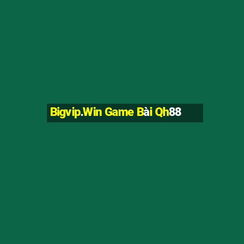 Bigvip.Win Game Bài Qh88