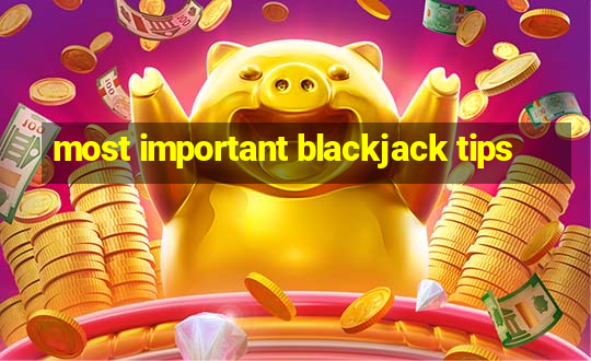 most important blackjack tips