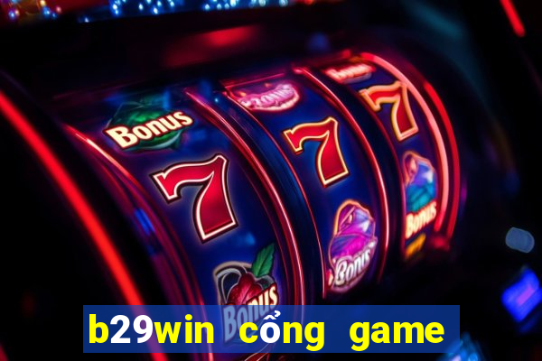 b29win cổng game uy tín hàng đầu