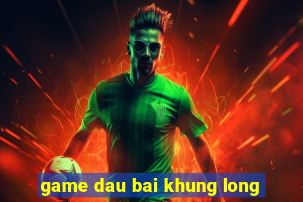 game dau bai khung long