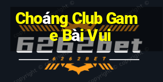 Choáng Club Game Bài Vui