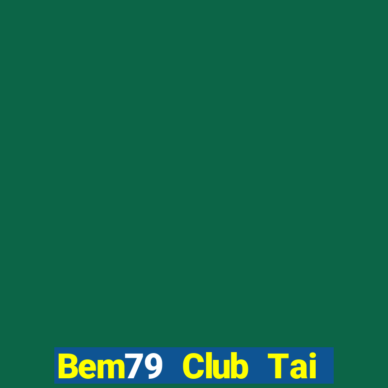 Bem79 Club Tai Game Bài Đổi Thưởng Uy Tín