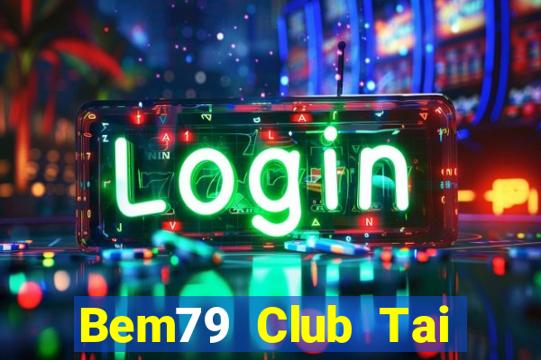 Bem79 Club Tai Game Bài Đổi Thưởng Uy Tín