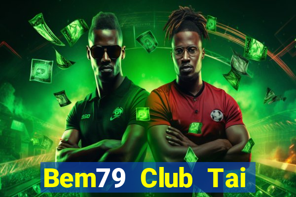 Bem79 Club Tai Game Bài Đổi Thưởng Uy Tín