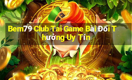 Bem79 Club Tai Game Bài Đổi Thưởng Uy Tín