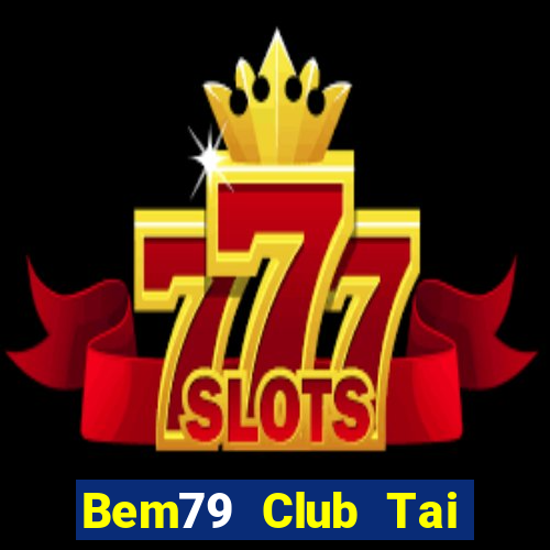 Bem79 Club Tai Game Bài Đổi Thưởng Uy Tín